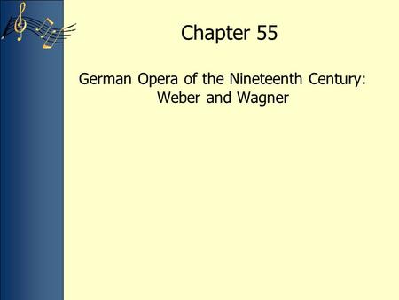Chapter 55 German Opera of the Nineteenth Century: Weber and Wagner.