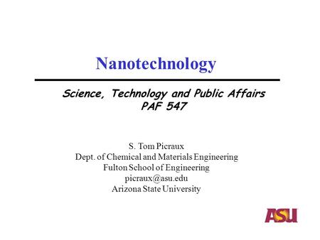 Nanotechnology S. Tom Picraux Dept. of Chemical and Materials Engineering Fulton School of Engineering Arizona State University Science,