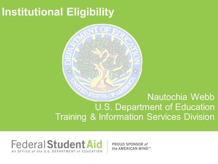Institutional Eligibility Nautochia Webb U.S. Department of Education Training & Information Services Division.