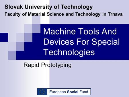 Machine Tools And Devices For Special Technologies Rapid Prototyping Slovak University of Technology Faculty of Material Science and Technology in Trnava.