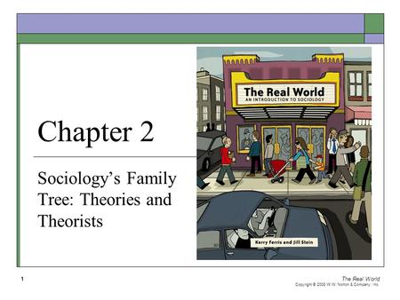 The Real World Copyright © 2008 W.W. Norton & Company, Inc. 1 Chapter 2 Sociology’s Family Tree: Theories and Theorists.