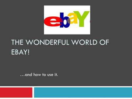 THE WONDERFUL WORLD OF EBAY! …and how to use it..