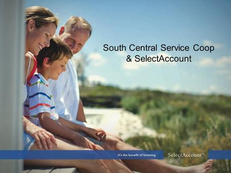 South Central Service Coop & SelectAccount. Who is SelectAccount 25 years of medical spending account experience 300,000 account holders 5,000+ employer.