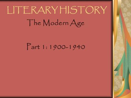 LITERARY HISTORY The Modern Age Part 1: 1900-1940.