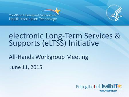 Electronic Long-Term Services & Supports (eLTSS) Initiative All-Hands Workgroup Meeting June 11, 2015 1.