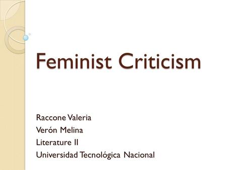 Feminist Criticism Raccone Valeria Verón Melina Literature II Universidad Tecnológica Nacional.