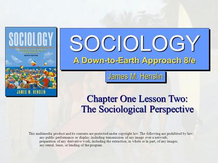 SOCIOLOGY A Down-to-Earth Approach 8/e SOCIOLOGY Chapter One Lesson Two: The Sociological Perspective This multimedia product and its contents are protected.
