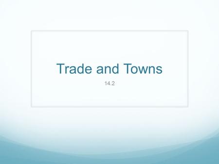 Trade and Towns 14.2. Objectives Identify which cities saw the initial growth of trade in the Middle Ages Analyze why those cities saw this growth Explain.