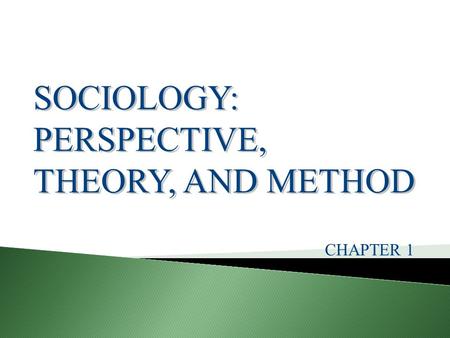 SOCIOLOGY: PERSPECTIVE, THEORY, AND METHOD CHAPTER 1.