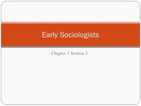 Chapter 1 Section 2 Early Sociologists. Auguste Comte 1798-1857 “ Father of Modern Sociology” Coined the term “sociology”. Comte focused on; Social Order-
