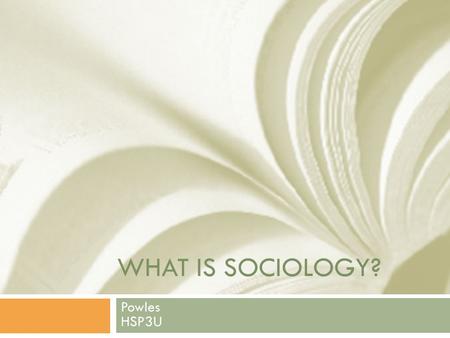 WHAT IS SOCIOLOGY? Powles HSP3U. Origins  Modern sociology came largely as a response to changing conditions in Europe during the Industrial Revolution.
