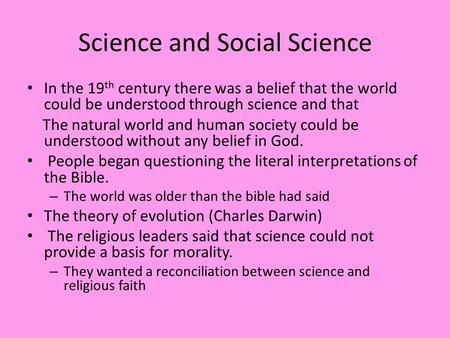 Science and Social Science In the 19 th century there was a belief that the world could be understood through science and that The natural world and human.
