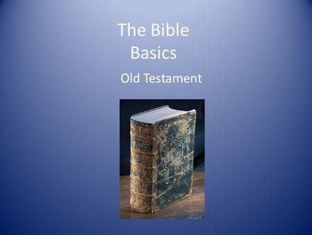 The Bible Basics Old Testament. Division The Old Testament contains 39 (Protestant), 46 (Catholic), and sometimes more books. About 40 different human.
