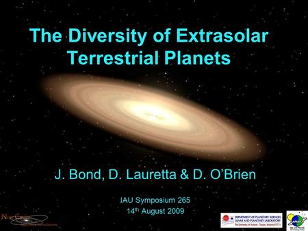 The Diversity of Extrasolar Terrestrial Planets J. Bond, D. Lauretta & D. O’Brien IAU Symposium 265 14 th August 2009.