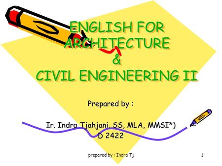 Prepared by : Indra Tj1 ENGLISH FOR ARCHITECTURE & CIVIL ENGINEERING II Prepared by : Ir. Indra Tjahjani, SS, MLA, MMSI*) D 2422.