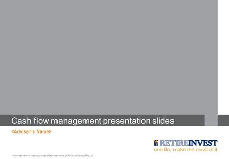 Cash flow management presentation slides is an Authorised Representative of RI Advice Group Pty Ltd.