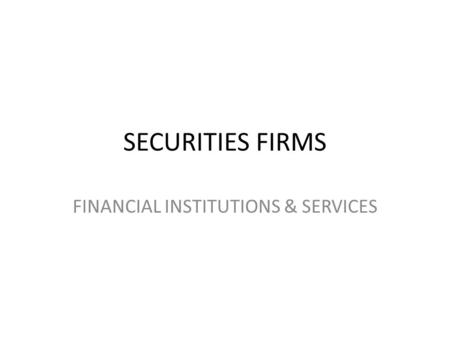 SECURITIES FIRMS FINANCIAL INSTITUTIONS & SERVICES.