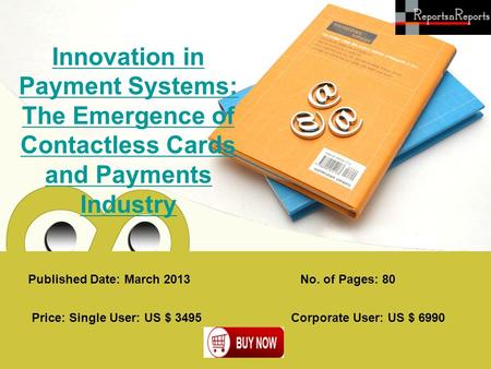 Published Date: March 2013 Innovation in Payment Systems: The Emergence of Contactless Cards and Payments Industry Price: Single User: US $ 3495 Corporate.