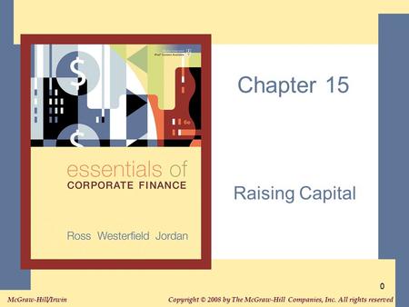 Copyright © 2008 by The McGraw-Hill Companies, Inc. All rights reserved. McGraw-Hill/Irwin 0 Chapter 15 Raising Capital.