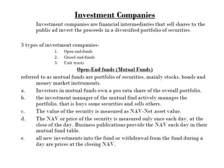 Investment Companies Investment companies are financial intermediaries that sell shares to the public ad invest the proceeds in a diversified portfolio.