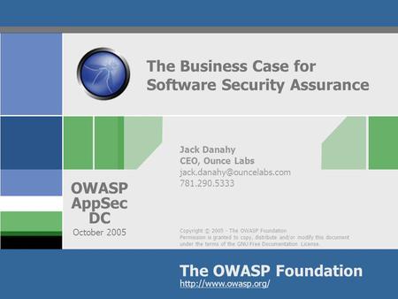 Copyright © 2005 - The OWASP Foundation Permission is granted to copy, distribute and/or modify this document under the terms of the GNU Free Documentation.