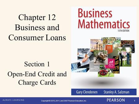 Copyright © 2015, 2011, and 2007 Pearson Education, Inc. 1 Chapter 12 Business and Consumer Loans Section 1 Open-End Credit and Charge Cards.
