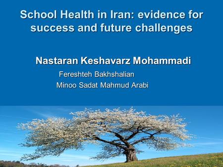 School Health in Iran: evidence for success and future challenges Nastaran Keshavarz Mohammadi Nastaran Keshavarz Mohammadi Fereshteh Bakhshalian Fereshteh.