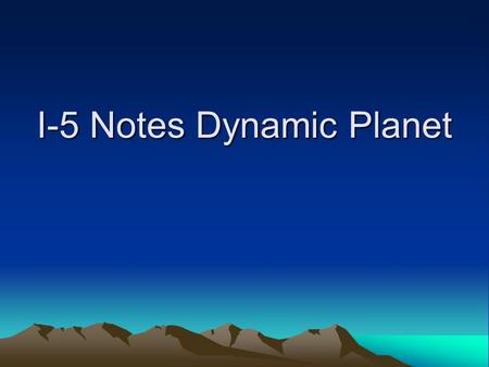 I-5 Notes Dynamic Planet. The Nature of Earthquakes.