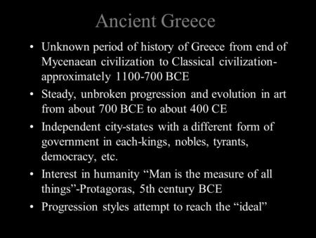 Ancient Greece Unknown period of history of Greece from end of Mycenaean civilization to Classical civilization- approximately 1100-700 BCE Steady, unbroken.