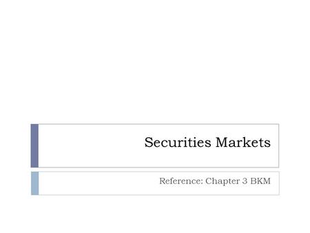 Securities Markets Reference: Chapter 3 BKM. How Firms Issue Securities  Primary Market: Market for new issues of securities  Secondary Market: Market.