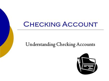 Checking Account Understanding Checking Accounts.
