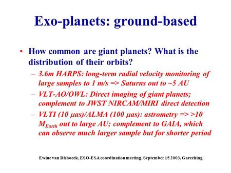 Exo-planets: ground-based How common are giant planets? What is the distribution of their orbits? –3.6m HARPS: long-term radial velocity monitoring of.