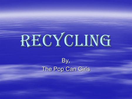 Recycling By, The Pop Can Girls.