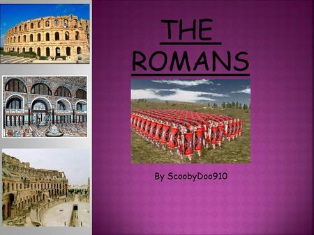 By ScoobyDoo910 THE ROMANS. Rome is in Italy. It began around 1000BC as a village of wooden huts but soon grew rich and powerful. Romans ruled most of.