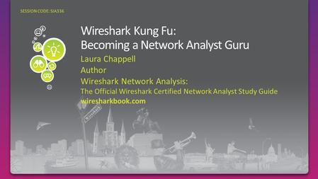 Laura Chappell Author Wireshark Network Analysis: The Official Wireshark Certified Network Analyst Study Guide wiresharkbook.com SESSION CODE: SIA336.