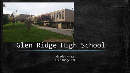 Glen Ridge High School Grades 7 – 12 Glen Ridge, NJ.