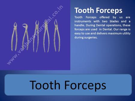 Tooth Forceps Tooth Forceps offered by us are instruments with two blades and a handle. During Dental operations, these forceps are used in Dental. Our.