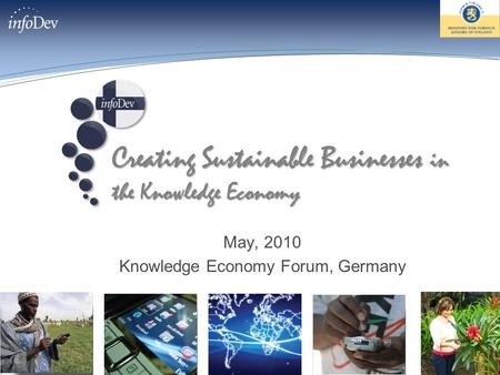 Www.infodev.org May, 2010 Knowledge Economy Forum, Germany Creating Sustainable Businesses in the Knowledge Economy.
