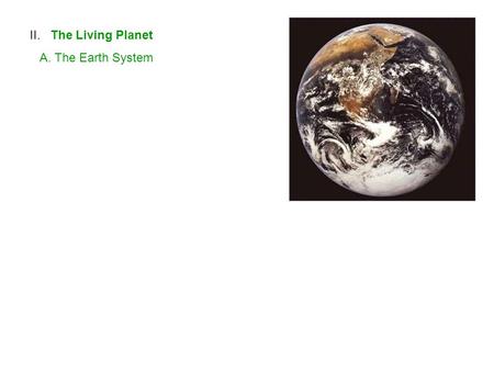 II. The Living Planet A. The Earth System. ENERGY MATTER ENERGY First and second laws???? INPUTSBOUNDARYOUTPUTS.