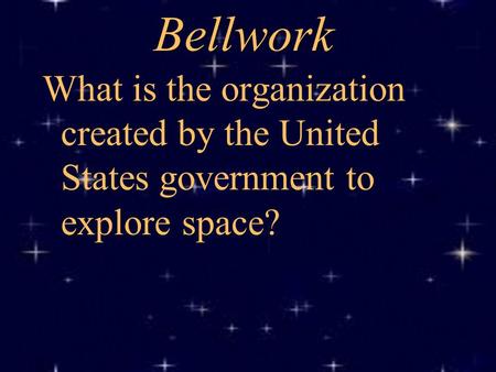 Bellwork What is the organization created by the United States government to explore space?