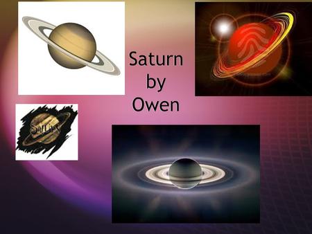Saturn by Owen. Discovery of Saturn Saturn is the 6 th from the Sun. the diameter of Saturn is 120660 (km). It takes 29 years for Saturn to go around.