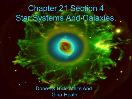 Chapter 21 Section 4 Star Systems And Galaxies. Done By Nick White And Gina Heath.