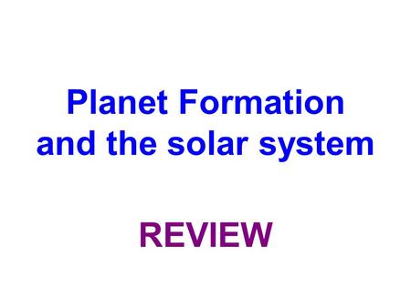 Planet Formation and the solar system REVIEW. The raw materials to form planets come most directly from what source?