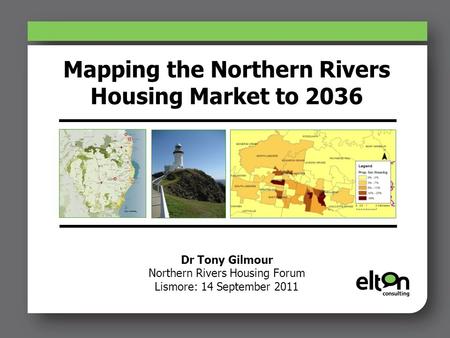 Mapping the Northern Rivers Housing Market to 2036 Dr Tony Gilmour Northern Rivers Housing Forum Lismore: 14 September 2011.