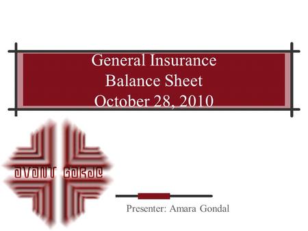 Presenter: Amara Gondal General Insurance Balance Sheet October 28, 2010.