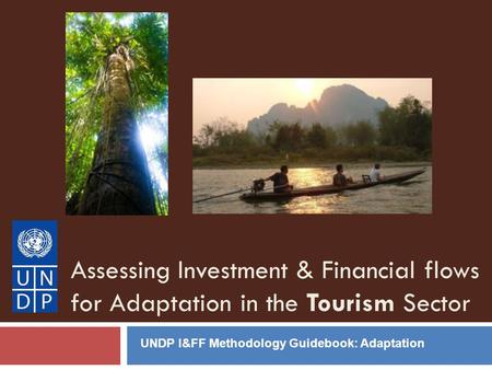 Assessing Investment & Financial flows for Adaptation in the Tourism Sector UNDP I&FF Methodology Guidebook: Adaptation.