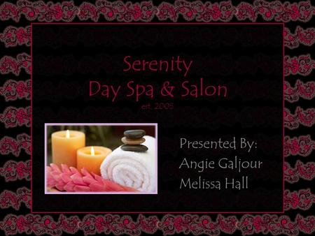 Serenity Day Spa & Salon est. 2005 Presented By: Angie Galjour Melissa Hall.