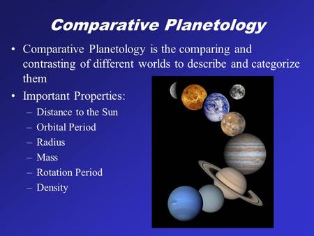 Comparative Planetology Comparative Planetology is the comparing and contrasting of different worlds to describe and categorize them Important Properties: