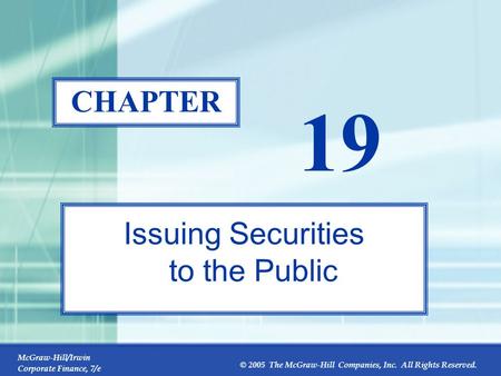 McGraw-Hill/Irwin Corporate Finance, 7/e © 2005 The McGraw-Hill Companies, Inc. All Rights Reserved. 19-0 CHAPTER 19 Issuing Securities to the Public.