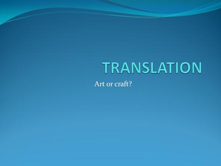 Art or craft?. “translation” ← Latin translatio ( trans + fero = to carry across or to bring across)